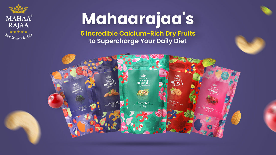 Mahaarajaa's 5 Incredible Calcium-Rich Dry Fruits to Supercharge Your Daily Diet